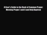 [PDF] A User's Guide to the Book of Common Prayer: Morning Prayer I and II and Holy Baptism