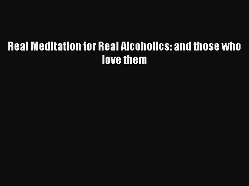 Download Books Real Meditation for Real Alcoholics: and those who love them PDF Online