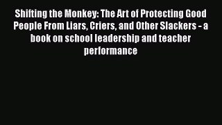 Read Shifting the Monkey: The Art of Protecting Good People From Liars Criers and Other Slackers