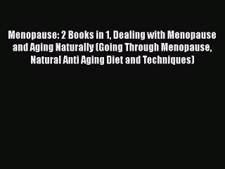 Read Books Menopause: 2 Books in 1 Dealing with Menopause and Aging Naturally (Going Through