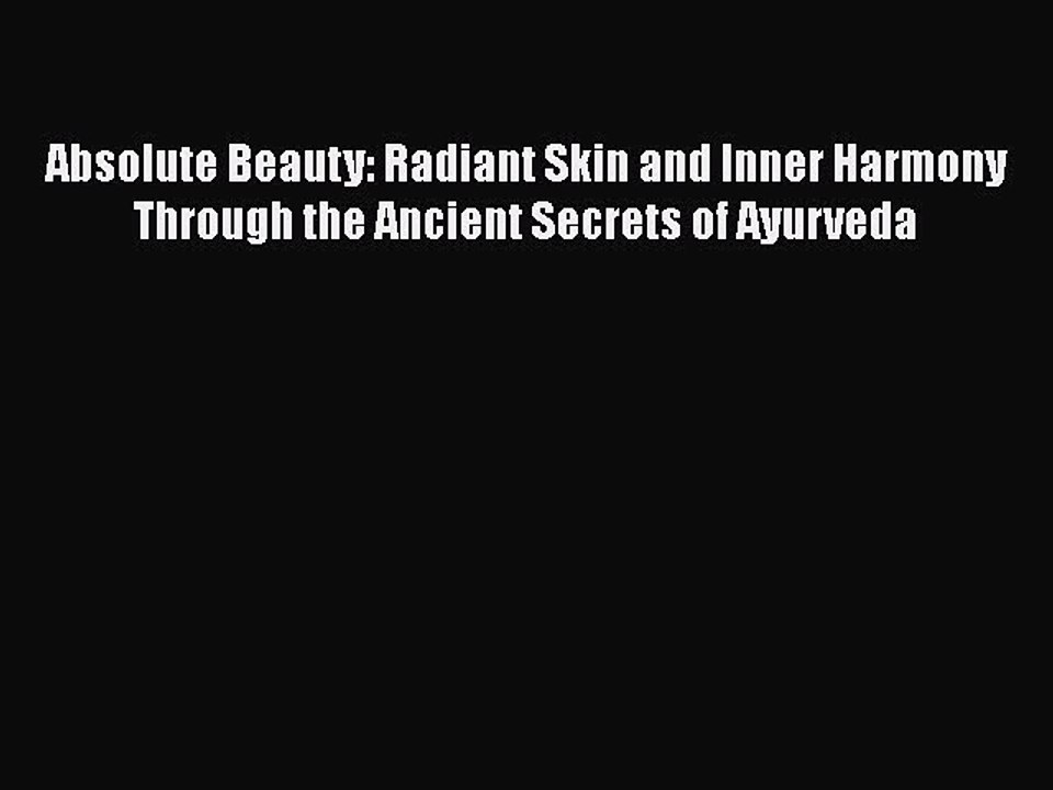 Read Books Absolute Beauty: Radiant Skin and Inner Harmony Through the Ancient Secrets of Ayurveda