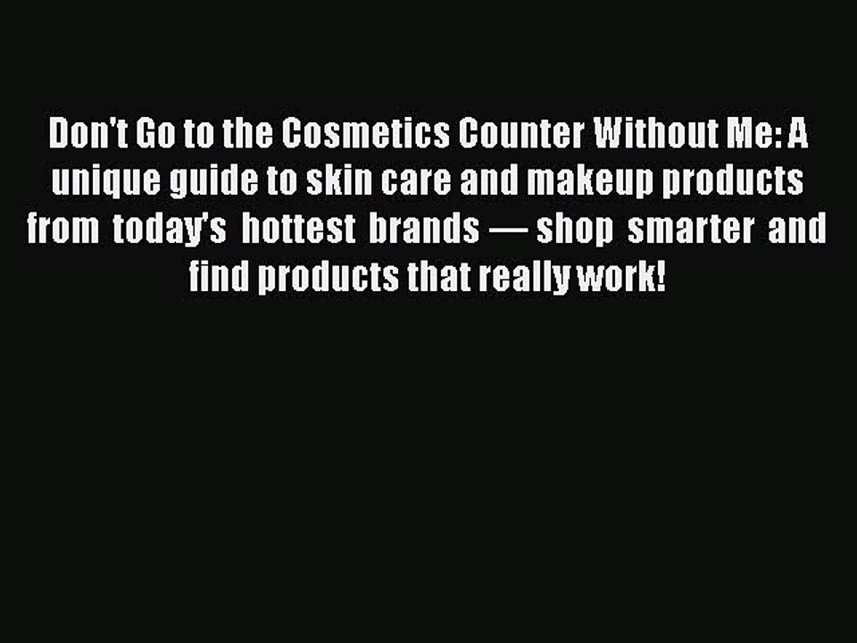 Read Books Don't Go to the Cosmetics Counter Without Me: A unique guide to skin care and makeup