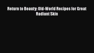 Read Books Return to Beauty: Old-World Recipes for Great Radiant Skin E-Book Free