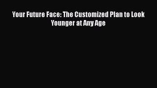 Read Books Your Future Face: The Customized Plan to Look Younger at Any Age ebook textbooks