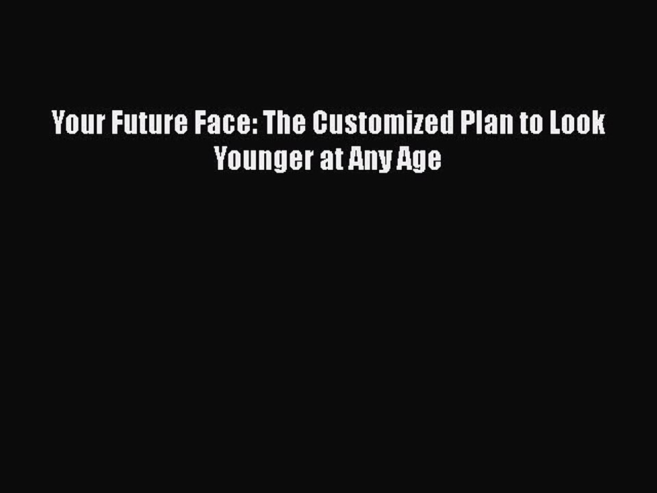 Read Books Your Future Face: The Customized Plan to Look Younger at Any Age ebook textbooks