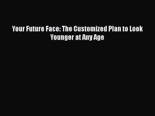 Read Books Your Future Face: The Customized Plan to Look Younger at Any Age ebook textbooks
