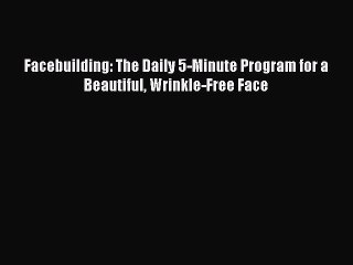 Read Books Facebuilding: The Daily 5-Minute Program for a Beautiful Wrinkle-Free Face PDF Online