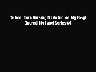 [Online PDF] Critical Care Nursing Made Incredibly Easy! (Incredibly Easy! SeriesÂ®)  Full EBook