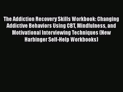 Download Books The Addiction Recovery Skills Workbook: Changing Addictive Behaviors Using CBT