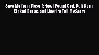 Download Books Save Me from Myself: How I Found God Quit Korn Kicked Drugs and Lived to Tell