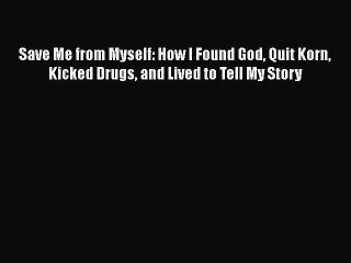 Download Books Save Me from Myself: How I Found God Quit Korn Kicked Drugs and Lived to Tell