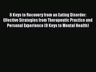 Read Books 8 Keys to Recovery from an Eating Disorder: Effective Strategies from Therapeutic