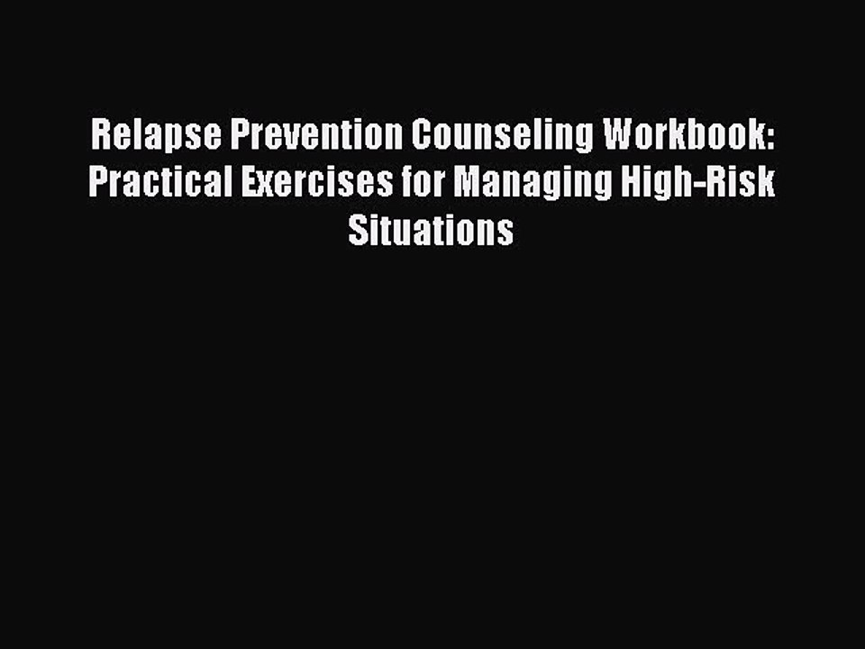 Read Books Relapse Prevention Counseling Workbook: Practical Exercises for Managing High-Risk
