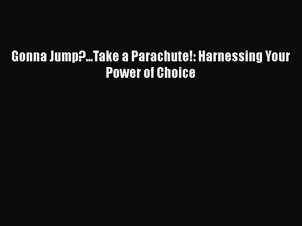 Download Books Gonna Jump?...Take a Parachute!: Harnessing Your Power of Choice ebook textbooks