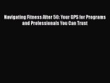 Download Books Navigating Fitness After 50: Your GPS for Programs and Professionals You Can