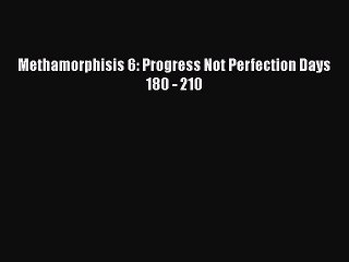 Read Books Methamorphisis 6: Progress Not Perfection Days 180 - 210 ebook textbooks