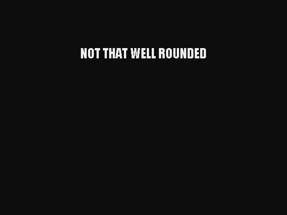 Read Books NOT THAT WELL ROUNDED ebook textbooks