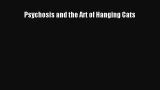 Download Books Psychosis and the Art of Hanging Cats PDF Free