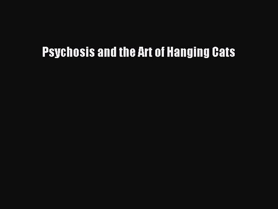 Download Books Psychosis and the Art of Hanging Cats PDF Free