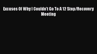 Read Books Excuses Of Why I Couldn't Go To A 12 Step/Recovery Meeting ebook textbooks