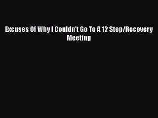 Read Books Excuses Of Why I Couldn't Go To A 12 Step/Recovery Meeting ebook textbooks
