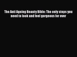 Read Books The Anti Ageing Beauty Bible: The only steps you need to look and feel gorgeous