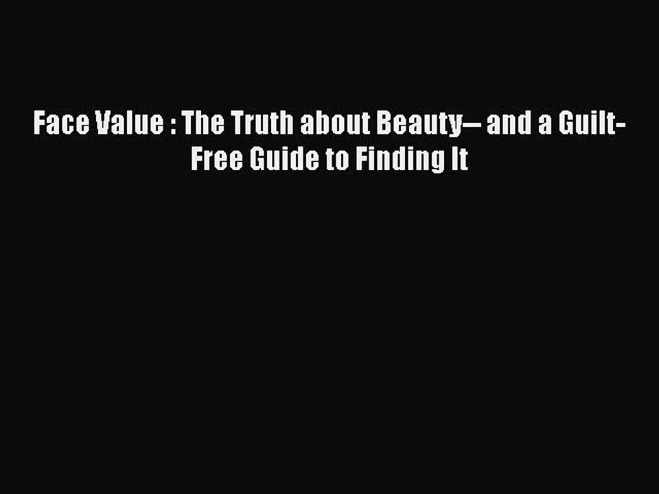 Read Books Face Value : The Truth about Beauty-- and a Guilt-Free Guide to Finding It Ebook