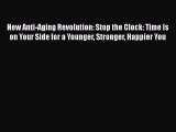 Read Books New Anti-Aging Revolution: Stop the Clock: Time Is on Your Side for a Younger Stronger