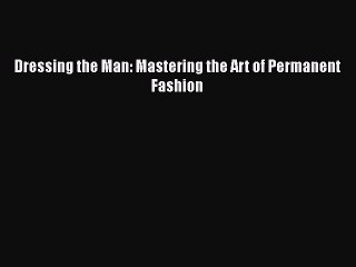 Download Books Dressing the Man: Mastering the Art of Permanent Fashion PDF Free