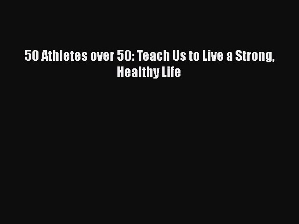 Read Books 50 Athletes over 50: Teach Us to Live a Strong Healthy Life E-Book Free