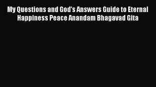 Read Books My Questions and God's Answers Guide to Eternal Happiness Peace Anandam Bhagavad