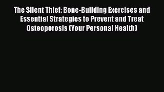 Read Books The Silent Thief: Bone-Building Exercises and Essential Strategies to Prevent and