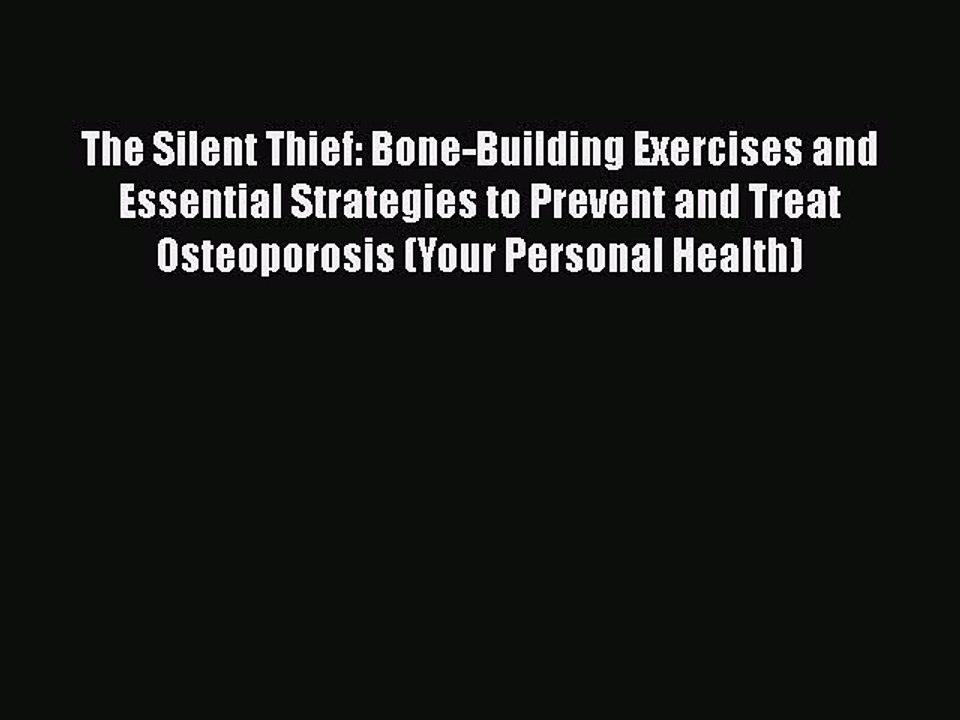 Read Books The Silent Thief: Bone-Building Exercises and Essential Strategies to Prevent and