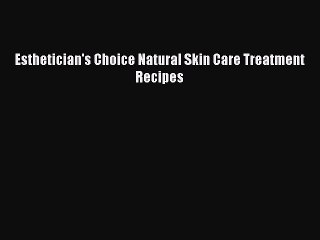 Download Books Esthetician's Choice Natural Skin Care Treatment Recipes ebook textbooks