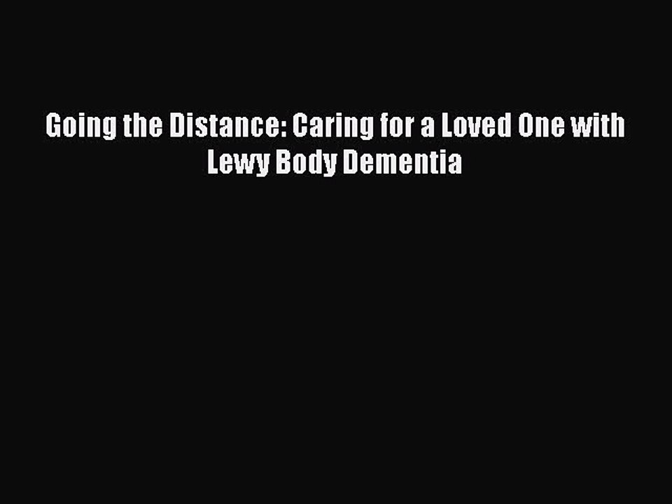 Read Books Going the Distance: Caring for a Loved One with Lewy Body Dementia PDF Free