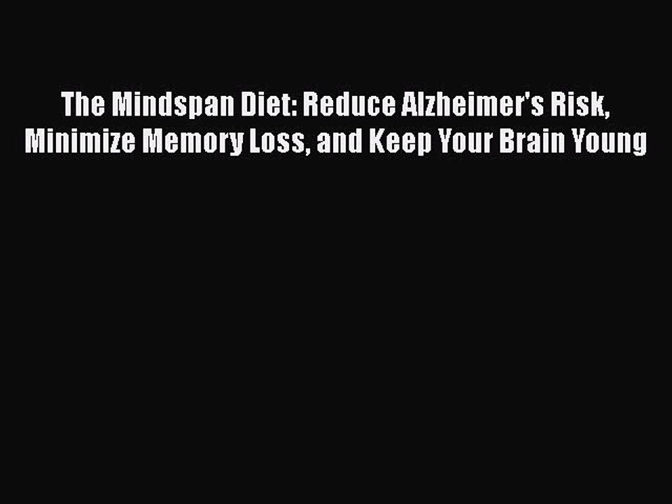 Read Books The Mindspan Diet: Reduce Alzheimer's Risk Minimize Memory Loss and Keep Your Brain