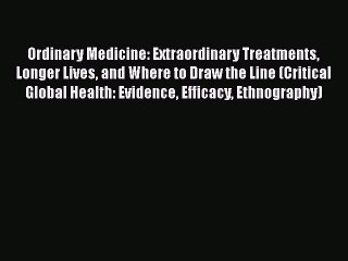 Read Books Ordinary Medicine: Extraordinary Treatments Longer Lives and Where to Draw the Line