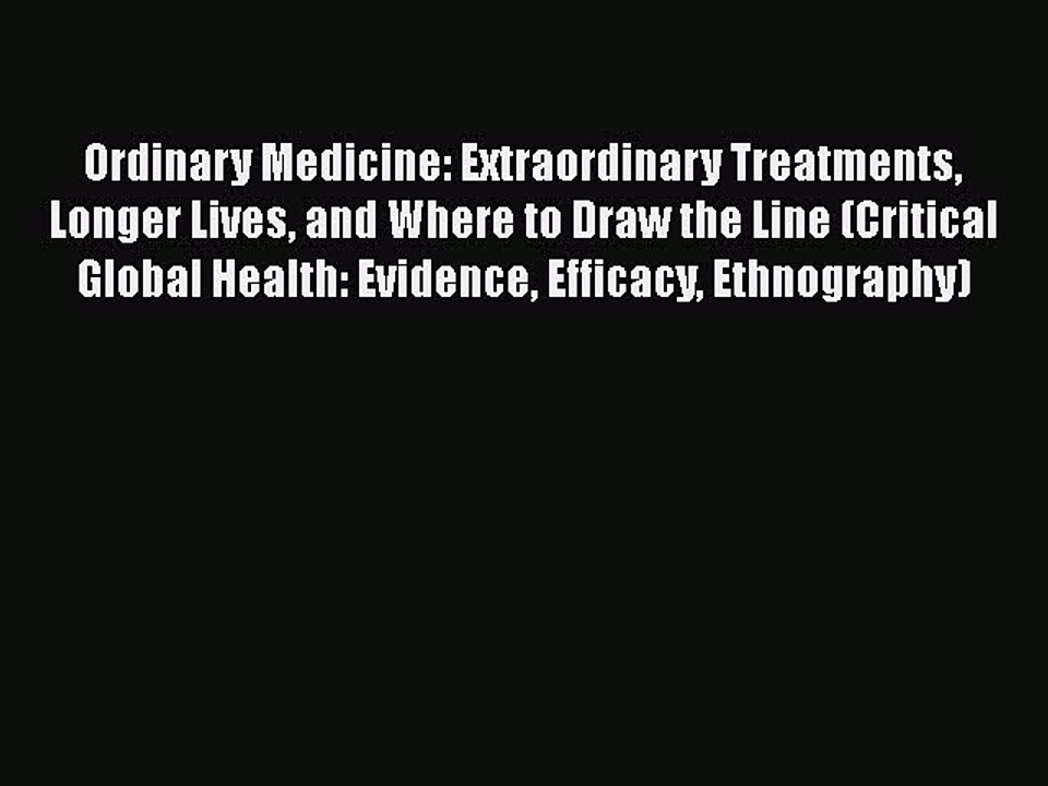 Read Books Ordinary Medicine: Extraordinary Treatments Longer Lives and Where to Draw the Line
