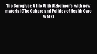 Download Books The Caregiver: A Life With Alzheimer's with new material (The Culture and Politics