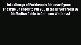 Download Books Take Charge of Parkinson's Disease: Dynamic Lifestyle Changes to Put YOU in
