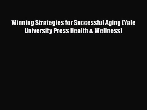 Read Books Winning Strategies for Successful Aging (Yale University Press Health & Wellness)