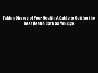 Read Books Taking Charge of Your Health: A Guide to Getting the Best Health Care as You Age