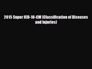 Read 2015 Super ICD-10-CM (Classification of Diseases and Injuries) Ebook Online