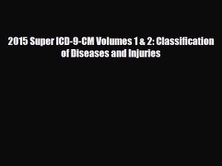 Read 2015 Super ICD-9-CM Volumes 1 & 2: Classification of Diseases and Injuries PDF Online