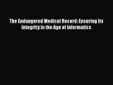 [Read] The Endangered Medical Record: Ensuring Its Integrity in the Age of Informatics Ebook