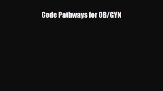 Read Code Pathways for OB/GYN Ebook Free