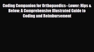 Read Coding Companion for Orthopaedics--Lower: Hips & Below: A Comprehensive Illustrated Guide