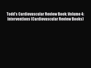 [Read] Todd's Cardiovascular Review Book: Volume 4: Interventions (Cardiovascular Review Books)