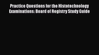 [Download] Practice Questions for the Histotechnology Examinations: Board of Registry Study