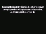 Read Personal Productivity Secrets: Do what you never thought possible with your time and attention...